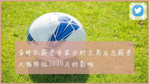 黄蜂队薪资专家分析交易后总薪资大幅降低3000万的影响